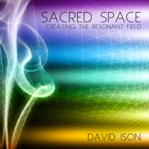 David Ison – Sacred Space: Creating the Resonant Field